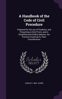 Produktbild: A Handbook of the Code of Civil Procedure: Prepared for the use of Students, and Presenting in Brief Form, and in Simplified and Orderly Manner, the P