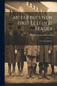 Produktbild: Mcguffey's New First Eclectic Reader: For Little Children