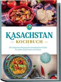 Produktbild: Kasachstan Kochbuch: Die leckersten Rezepte der kasachischen K&uuml;che f&uuml;r jeden Ges