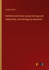 Produktbild: Kamilaroi and Kurnai: group-marriage and relationship, and marriage by elopement