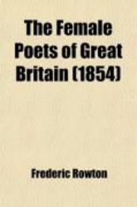 Produktbild: The Female Poets of Great Britain; Chronologically Arranged: With Copious Selections and Critical Remarks