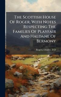 Produktbild: The Scottish House Of Roger, With Notes Respecting The Families Of Playfair And Haldane Of Bermony