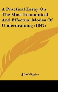 Produktbild: A Practical Essay On The Most Economical And Effectual Modes Of Underdraining (1847)