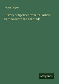 Produktbild: History of Spencer from Its Earliest Settlement to the Year 1841