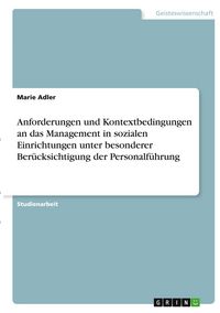 Produktbild: Anforderungen und Kontextbedingungen an das Management in sozialen Einrichtungen unter besonderer Ber&uuml;cksichtigung der Personalf&uuml;hrung