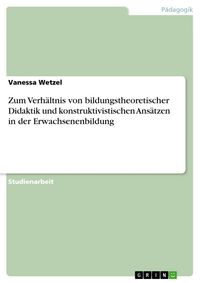 Produktbild: Zum Verh&auml;ltnis von bildungstheoretischer Didaktik und konstruktivistischen Ans&auml;tzen in der Erwachsenenbildung