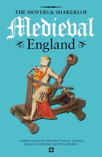 Produktbild: The Movers & Shakers of Medieval England: A Who's Who of History's Most Gifted, Famous and Influential People