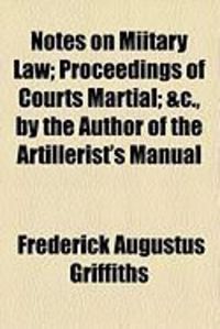 Produktbild: Notes on Miitary Law; Proceedings of Courts Martial; &C., by the Author of the Artillerist's Manual