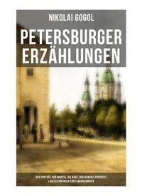 Produktbild: Petersburger Erz&auml;hlungen: Das Portr&auml;t, Der Mantel, Die Nase, Der Newskij-Prospekt & Aufzeichnungen eines Wahnsinnigen