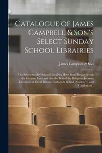 Produktbild: Catalogue of James Campbell & Son's Select Sunday School Librairies [microform]: the Select Sunday School Librairies Have Been Prepared With the Great