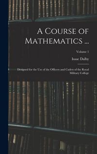 Produktbild: A Course of Mathematics ...: Designed for the Use of the Officers and Cadets of the Royal Military College; Volume 1