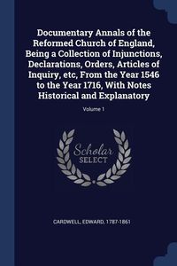 Produktbild: Documentary Annals of the Reformed Church of England, Being a Collection of Injunctions, Declarations, Orders, Articles of Inquiry, etc, From the Year