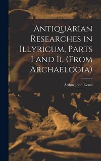 Produktbild: Antiquarian Researches in Illyricum, Parts I and Ii. (From Archaelogia)