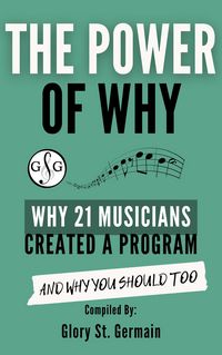 Produktbild: The Power of Why: Why 21 Musicians Created a Program and Why You Should Too (The Power of Why Musicians, #1)