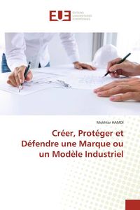 Produktbild: Cr&eacute;er, Prot&eacute;ger et D&eacute;fendre une Marque ou un Mod&egrave;le Industriel
