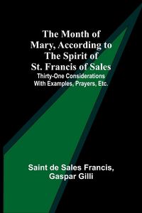 Produktbild: The Month of Mary, According to the Spirit of St. Francis of Sales; Thirty-One Considerations With Examples, Prayers, Etc.