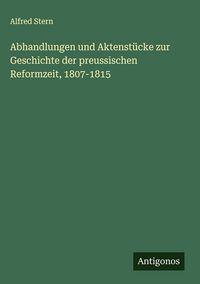 Produktbild: Abhandlungen und Aktenst&uuml;cke zur Geschichte der preussischen Reformzeit, 1807-1815