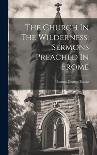 Produktbild: The Church In The Wilderness, Sermons Preached In Frome