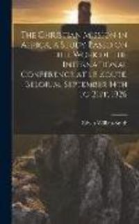 Produktbild: The Christian Mission in Africa, a Study Based on the Work of the International Conference at Le Zoute, Belgium, September 14th to 21st, 1926