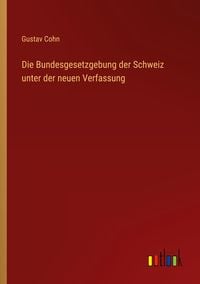 Produktbild: Die Bundesgesetzgebung der Schweiz unter der neuen Verfassung