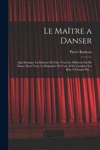 Produktbild: Le Ma&icirc;tre a danser: Qui enseigne la maniere de faire tous les differens pas de danse dans toute la regularit&eacute; de l'art, & de conduire les