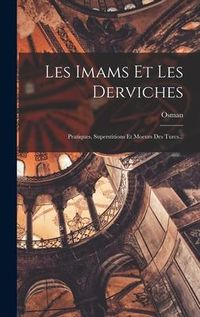 Produktbild: Les Imams Et Les Derviches: Pratiques, Superstitions Et Moeurs Des Turcs...