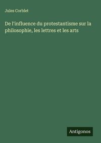 Produktbild: De l'influence du protestantisme sur la philosophie, les lettres et les arts