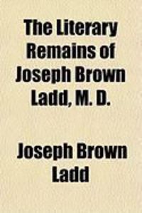 Produktbild: The Literary Remains of Joseph Brown Ladd, M. D.