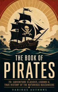 Produktbild: THE BOOK OF PIRATES: 70+ Adventure Classics, Legends & True History of the Notorious Buccaneers