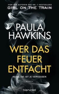 Bild vom Artikel Wer das Feuer entfacht - Keine Tat ist je vergessen vom Autor Paula Hawkins