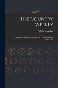 Produktbild: The Country Weekly: a Manual for the Rural Journalist and for Students of the Country Field