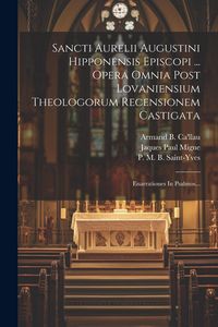 Produktbild: Sancti Aurelii Augustini Hipponensis Episcopi ... Opera Omnia Post Lovaniensium Theologorum Recensionem Castigata: Enarrationes In Psalmos...