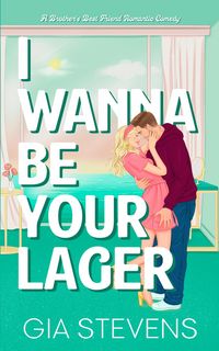 Produktbild: I Wanna Be Your Lager: A Brother's Best Friend Romantic Comedy (Brews and Flings, #3)