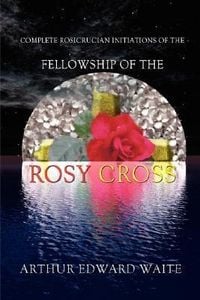 Produktbild: Complete Rosicrucian Initiations of the Fellowship of the Rosy Cross by Arthur Edward Waite, Founder of the Holy Order of the Golden Dawn