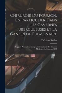 Produktbild: Chirurgie Du Poumon, En Particulier Dans Les Cavernes Tuberculeuses Et La Gangr&egrave;ne Pulmonaire: Rapport Pr&eacute;sent&eacute; Au Congr&egrave;s International Des Sciences