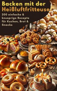 Produktbild: Backen mit der Hei&szlig;luftfritteuse: 200 einfache & knusprige Rezepte f&uuml;r Kuchen, Brot & Snacks
