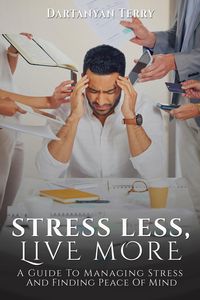 Produktbild: Stress Less, Live More: A Guide To Managing Stress And Finding Peace Of Mind
