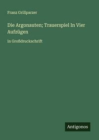 Produktbild: Die Argonauten; Trauerspiel In Vier Aufz&uuml;gen