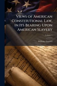 Produktbild: Views of American Constitutional Law, in Its Bearing Upon American Slavery