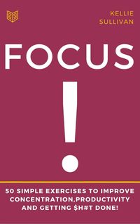Produktbild: Focus : 5O Simple Exercises To Improve Concentration,Productivity And Getting $h#t Done!