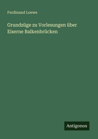 Produktbild: Grundz&uuml;ge zu Vorlesungen &uuml;ber Eiserne Balkenbr&uuml;cken