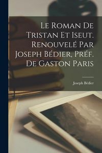 Produktbild: Le roman de Tristan et Iseut. Renouvel&eacute; par Joseph B&eacute;dier, pr&eacute;f. de Gaston Paris