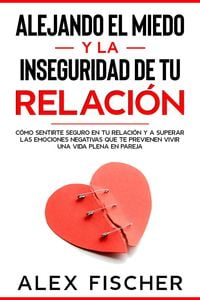 Produktbild: Alejando el Miedo y la Inseguridad de tu Relaci&oacute;n: C&oacute;mo sentirte seguro en tu relaci&oacute;n y a Superar las Emociones Negativas que te Previenen Vivir una