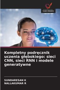 Produktbild: Kompletny podr&iquest;cznik uczenia g&iquest;&iquest;bokiego: sieci CNN, sieci RNN i modele generatywne
