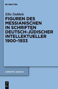 Produktbild: Figuren des Messianischen in Schriften deutsch-j&uuml;discher Intellektueller 1900-1933