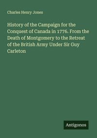 Produktbild: History of the Campaign for the Conquest of Canada in 1776. From the Death of Montgomery to the Retreat of the British Army Under Sir Guy Carleton