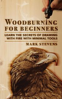 Produktbild: Woodburning for Beginners: Learn the Secrets of Drawing With Fire With Minimal Tools