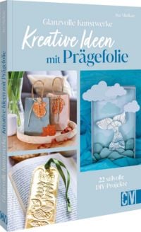 Produktbild: Glanzvolle Kunstwerke: Kreative Ideen mit Pr&auml;gefolie