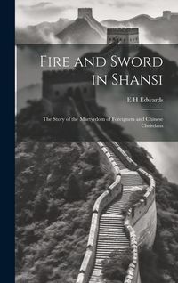 Produktbild: Fire and Sword in Shansi; the Story of the Martyrdom of Foreigners and Chinese Christians
