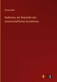 Produktbild: Rodbertus, der Begr&uuml;nder des wissenschaftlichen Sozialismus